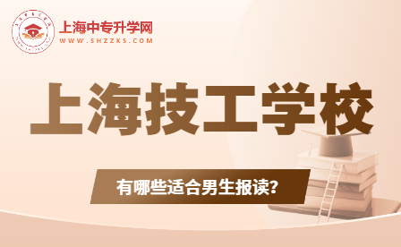 上海技校有哪些適合男生的學校呢？
