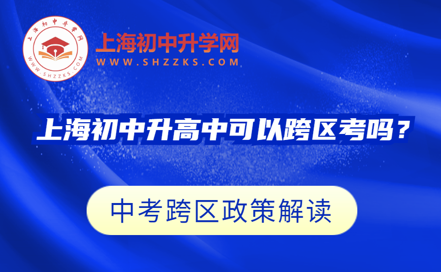 上海初中升高中可以跨區(qū)考嗎？（中考跨區(qū)政策解讀）