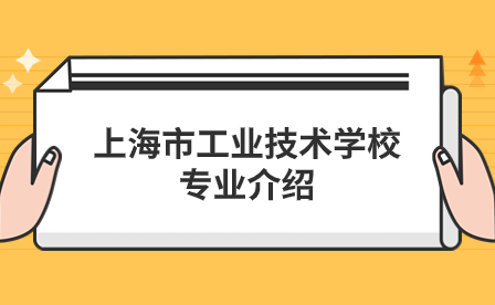 上海市工業(yè)技術(shù)學校專業(yè)介紹