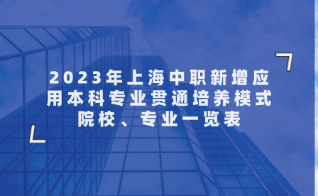 2023年上海中職新增應用本科專業(yè)貫通培養(yǎng)模式院校、專業(yè)一覽表