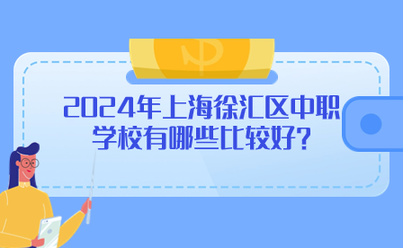 2024年上海徐匯區(qū)中職學校有哪些比較好?