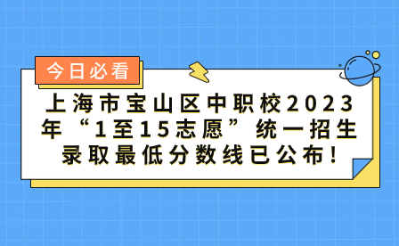 上海市寶山區(qū)中職校2023年“1至15志愿”統(tǒng)一招生錄取最低分數(shù)線已公布!