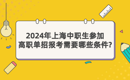 2024年上海中職生參加高職單招報(bào)考需要哪些條件?