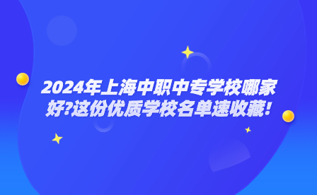2024年上海中職中專學校哪家好?這份優(yōu)質(zhì)學校名單速收藏!